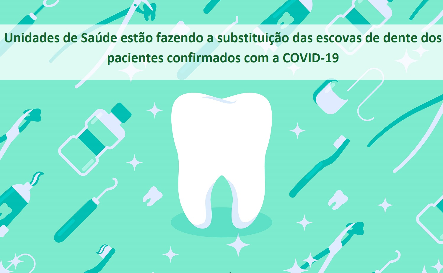 Unidades de Saúde estão fazendo a substituição das escovas de dentes dos pacientes confirmados com a COVID-19