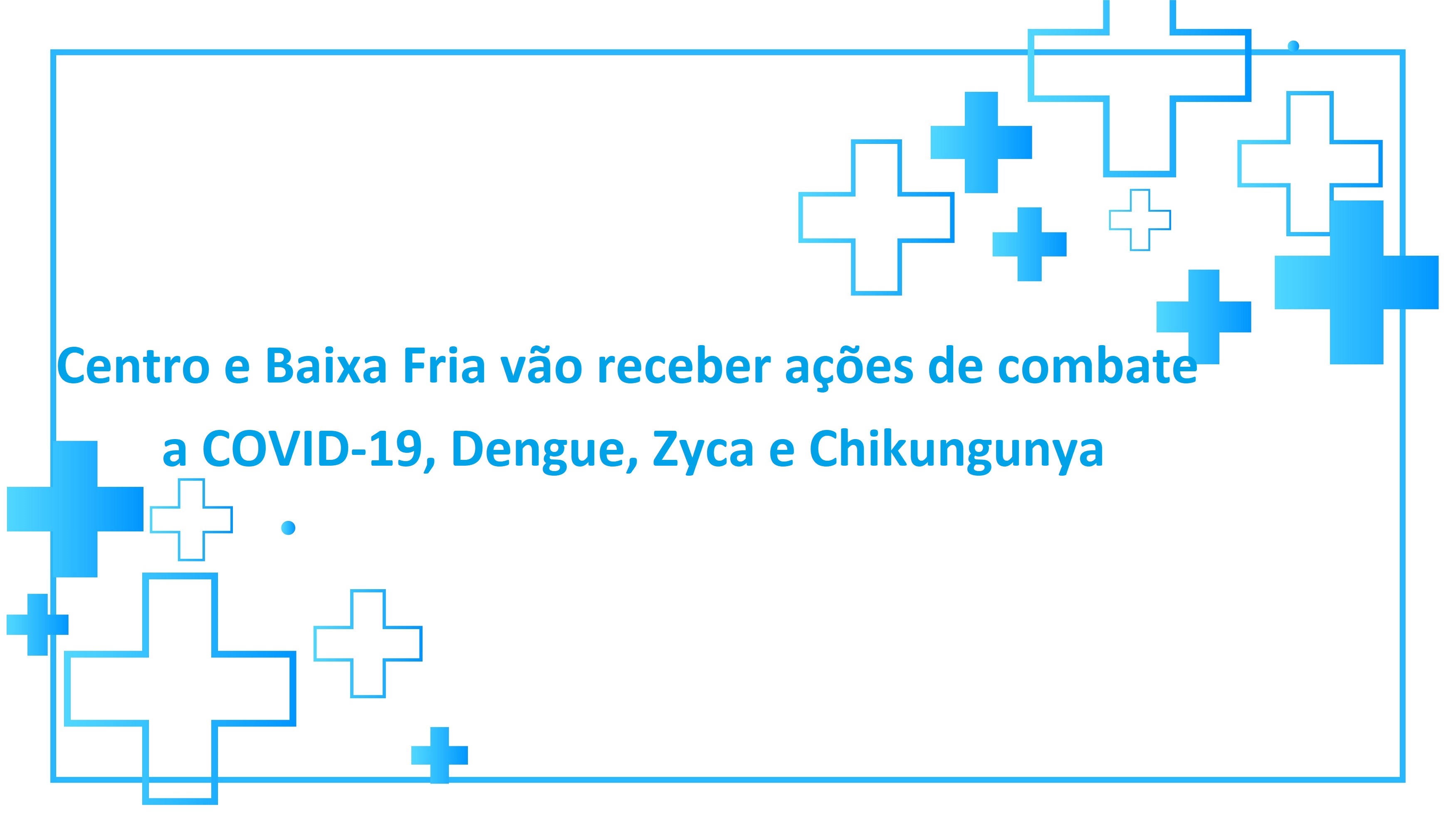 Centro e Baixa Fria vão receber ações de combate a COVID-19, Dengue, Zyca e Chikungunya