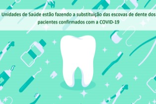 Unidades de Saúde estão fazendo a substituição das escovas de dentes dos pacientes confirmados com a COVID-19